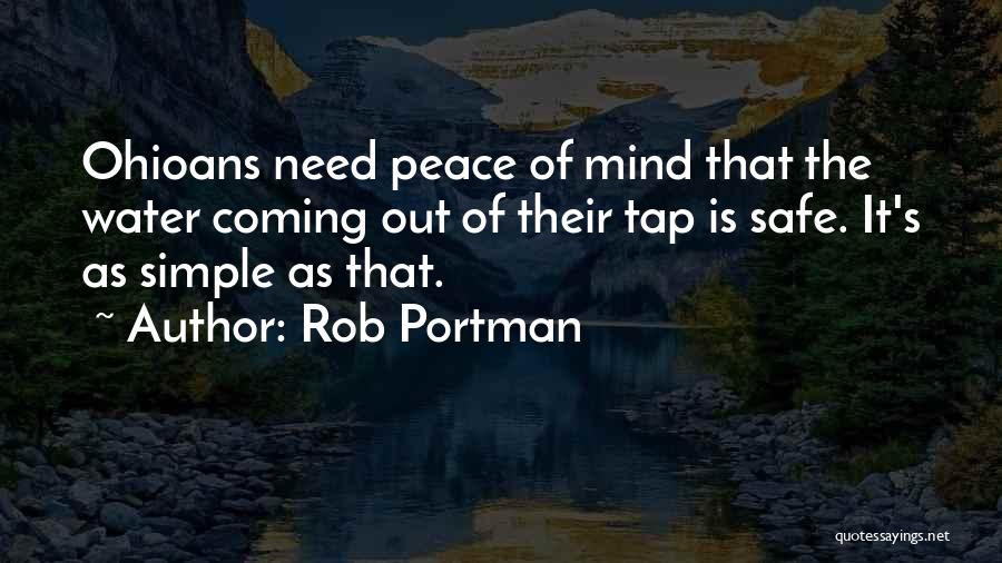 Rob Portman Quotes: Ohioans Need Peace Of Mind That The Water Coming Out Of Their Tap Is Safe. It's As Simple As That.