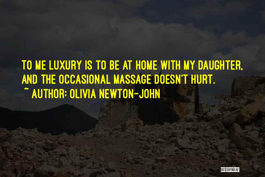 Olivia Newton-John Quotes: To Me Luxury Is To Be At Home With My Daughter, And The Occasional Massage Doesn't Hurt.