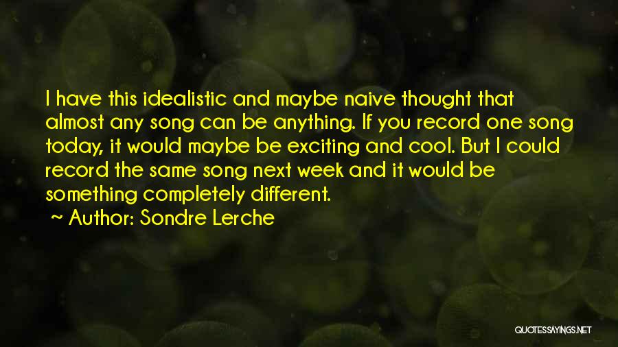 Sondre Lerche Quotes: I Have This Idealistic And Maybe Naive Thought That Almost Any Song Can Be Anything. If You Record One Song