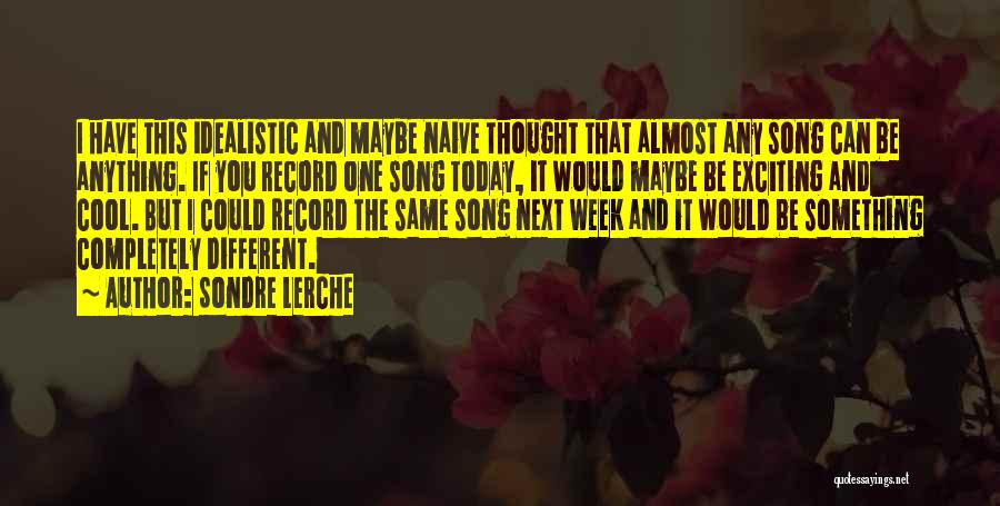 Sondre Lerche Quotes: I Have This Idealistic And Maybe Naive Thought That Almost Any Song Can Be Anything. If You Record One Song