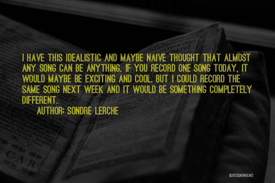 Sondre Lerche Quotes: I Have This Idealistic And Maybe Naive Thought That Almost Any Song Can Be Anything. If You Record One Song