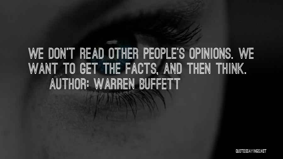Warren Buffett Quotes: We Don't Read Other People's Opinions. We Want To Get The Facts, And Then Think.