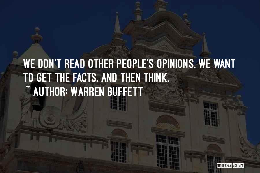Warren Buffett Quotes: We Don't Read Other People's Opinions. We Want To Get The Facts, And Then Think.
