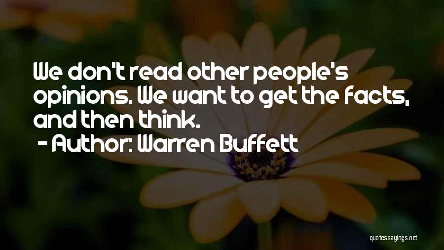 Warren Buffett Quotes: We Don't Read Other People's Opinions. We Want To Get The Facts, And Then Think.