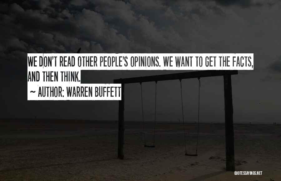 Warren Buffett Quotes: We Don't Read Other People's Opinions. We Want To Get The Facts, And Then Think.