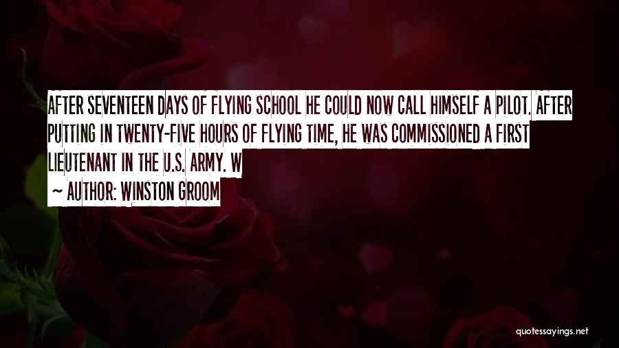 Winston Groom Quotes: After Seventeen Days Of Flying School He Could Now Call Himself A Pilot. After Putting In Twenty-five Hours Of Flying