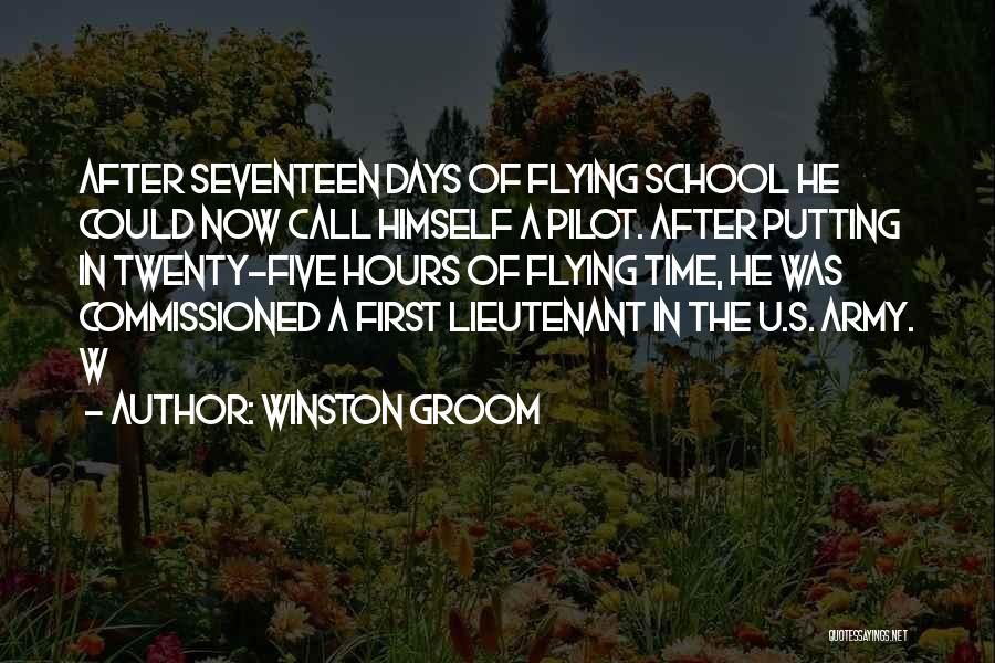 Winston Groom Quotes: After Seventeen Days Of Flying School He Could Now Call Himself A Pilot. After Putting In Twenty-five Hours Of Flying