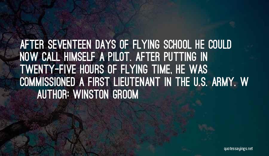 Winston Groom Quotes: After Seventeen Days Of Flying School He Could Now Call Himself A Pilot. After Putting In Twenty-five Hours Of Flying