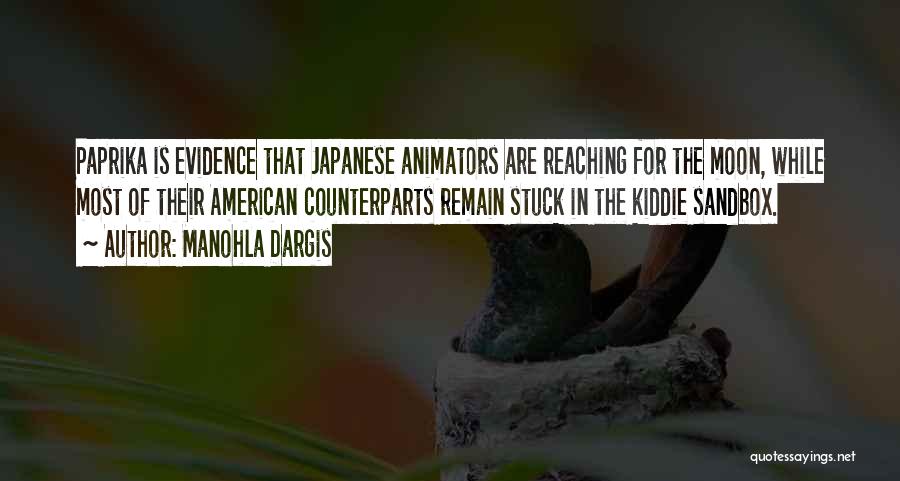 Manohla Dargis Quotes: Paprika Is Evidence That Japanese Animators Are Reaching For The Moon, While Most Of Their American Counterparts Remain Stuck In