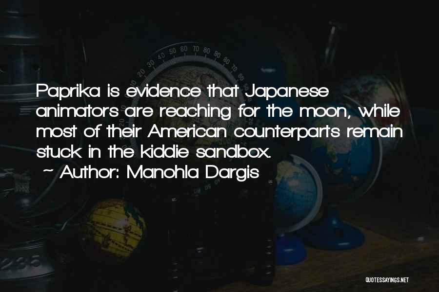 Manohla Dargis Quotes: Paprika Is Evidence That Japanese Animators Are Reaching For The Moon, While Most Of Their American Counterparts Remain Stuck In