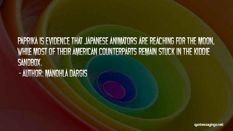 Manohla Dargis Quotes: Paprika Is Evidence That Japanese Animators Are Reaching For The Moon, While Most Of Their American Counterparts Remain Stuck In