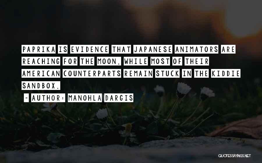 Manohla Dargis Quotes: Paprika Is Evidence That Japanese Animators Are Reaching For The Moon, While Most Of Their American Counterparts Remain Stuck In
