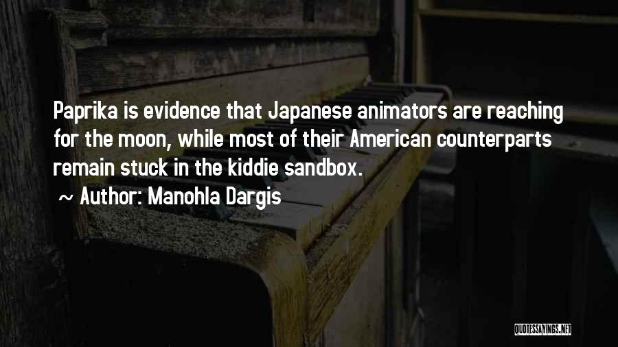 Manohla Dargis Quotes: Paprika Is Evidence That Japanese Animators Are Reaching For The Moon, While Most Of Their American Counterparts Remain Stuck In
