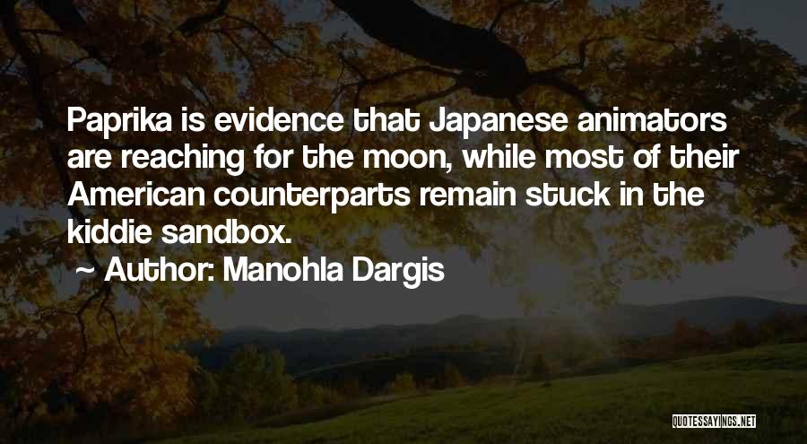 Manohla Dargis Quotes: Paprika Is Evidence That Japanese Animators Are Reaching For The Moon, While Most Of Their American Counterparts Remain Stuck In