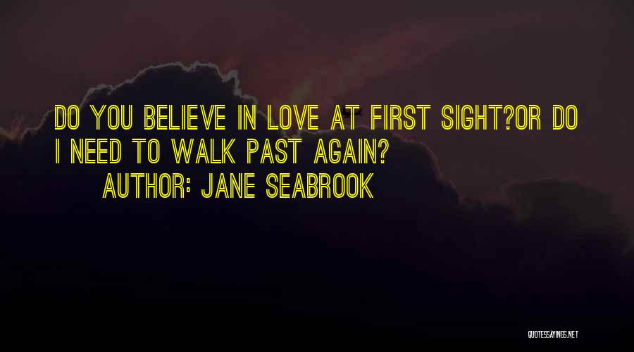 Jane Seabrook Quotes: Do You Believe In Love At First Sight?or Do I Need To Walk Past Again?