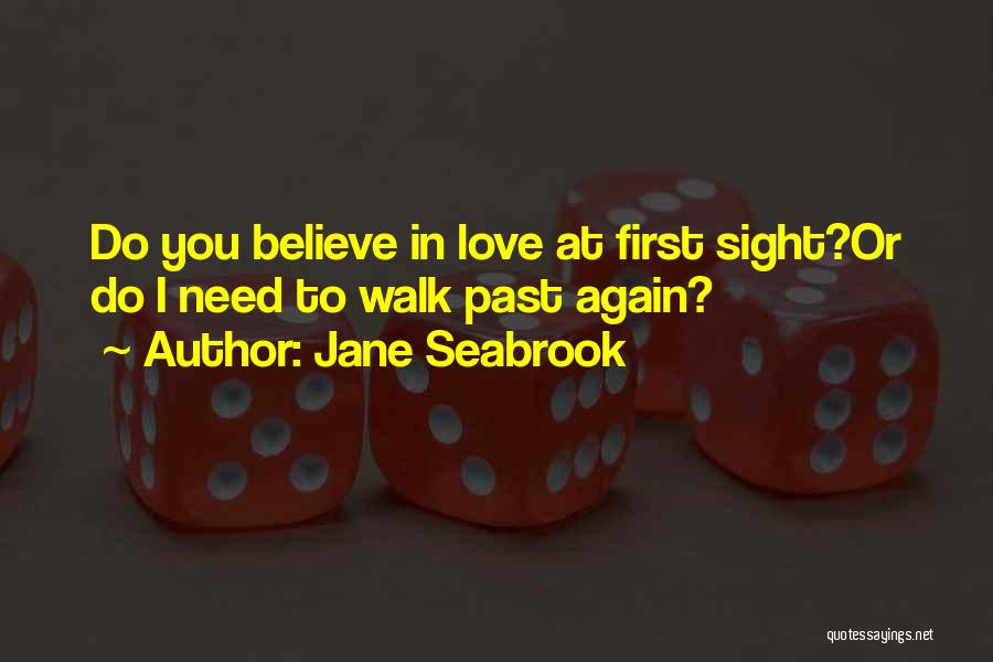 Jane Seabrook Quotes: Do You Believe In Love At First Sight?or Do I Need To Walk Past Again?