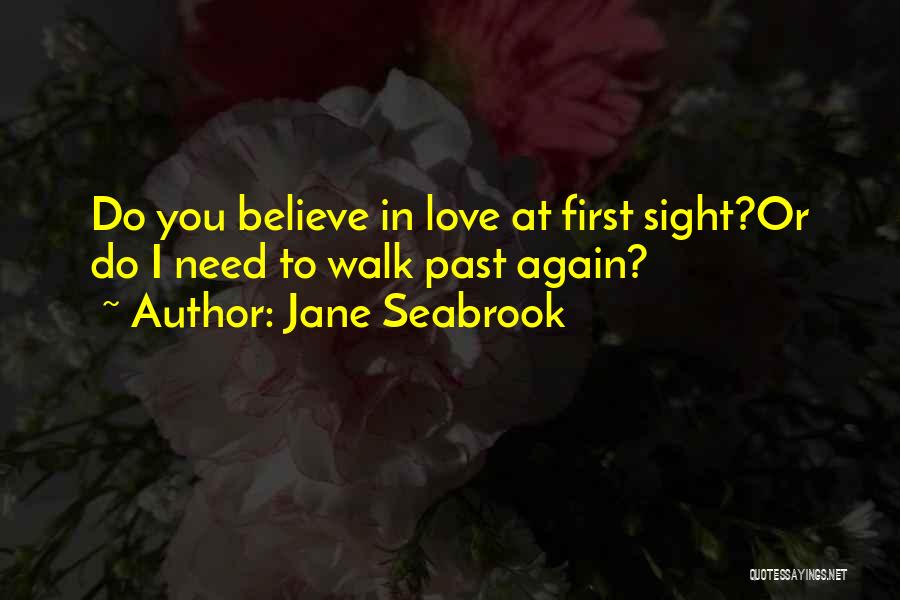 Jane Seabrook Quotes: Do You Believe In Love At First Sight?or Do I Need To Walk Past Again?