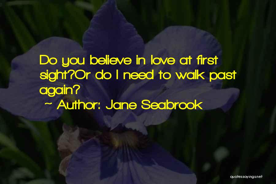 Jane Seabrook Quotes: Do You Believe In Love At First Sight?or Do I Need To Walk Past Again?