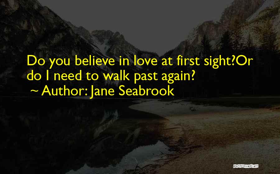 Jane Seabrook Quotes: Do You Believe In Love At First Sight?or Do I Need To Walk Past Again?