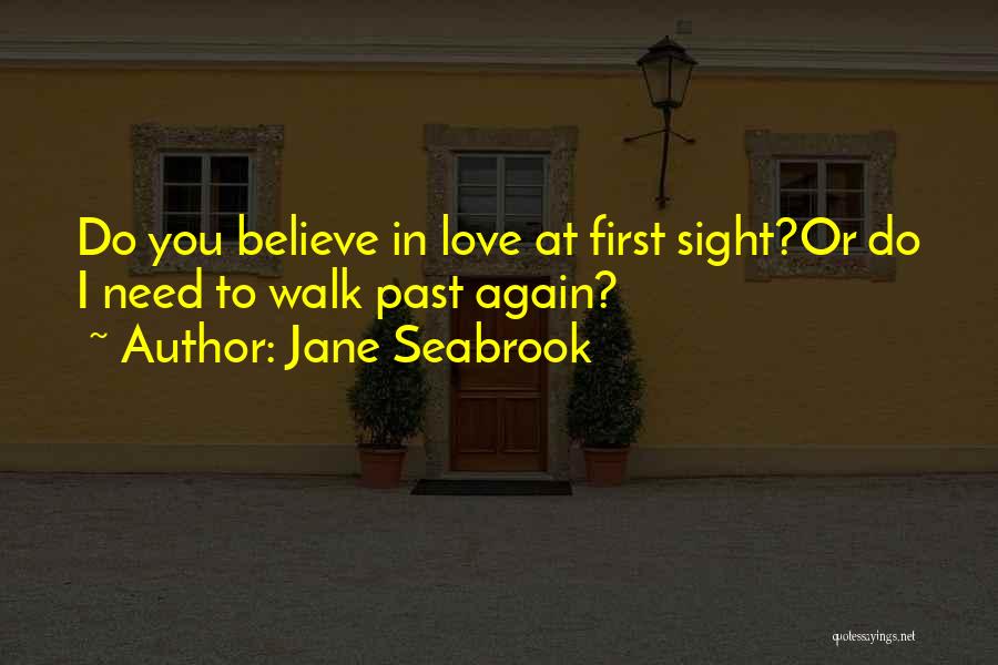 Jane Seabrook Quotes: Do You Believe In Love At First Sight?or Do I Need To Walk Past Again?