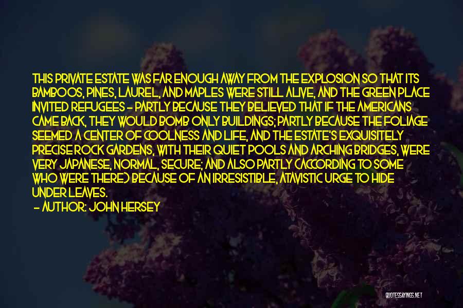 John Hersey Quotes: This Private Estate Was Far Enough Away From The Explosion So That Its Bamboos, Pines, Laurel, And Maples Were Still