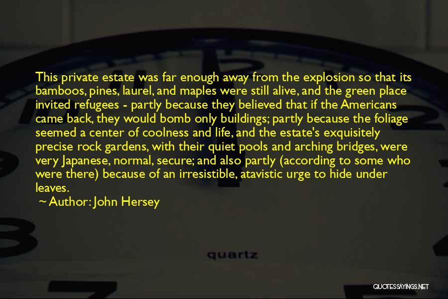 John Hersey Quotes: This Private Estate Was Far Enough Away From The Explosion So That Its Bamboos, Pines, Laurel, And Maples Were Still