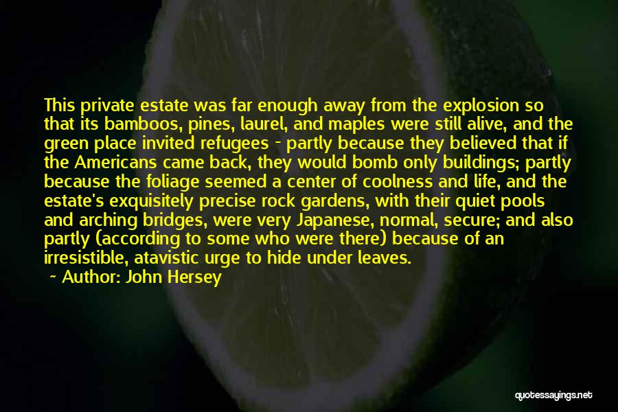 John Hersey Quotes: This Private Estate Was Far Enough Away From The Explosion So That Its Bamboos, Pines, Laurel, And Maples Were Still