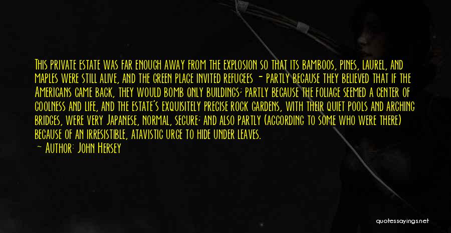 John Hersey Quotes: This Private Estate Was Far Enough Away From The Explosion So That Its Bamboos, Pines, Laurel, And Maples Were Still