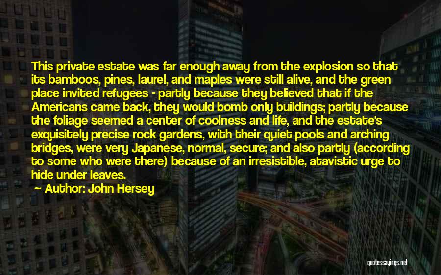 John Hersey Quotes: This Private Estate Was Far Enough Away From The Explosion So That Its Bamboos, Pines, Laurel, And Maples Were Still