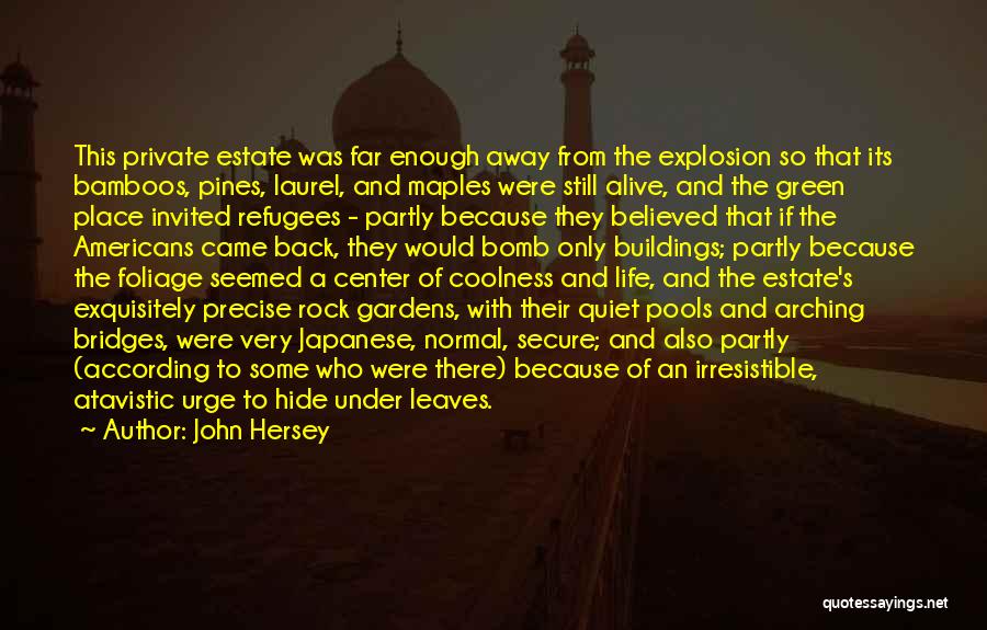 John Hersey Quotes: This Private Estate Was Far Enough Away From The Explosion So That Its Bamboos, Pines, Laurel, And Maples Were Still