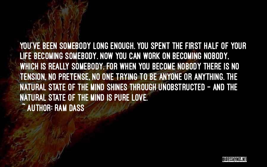 Ram Dass Quotes: You've Been Somebody Long Enough. You Spent The First Half Of Your Life Becoming Somebody. Now You Can Work On