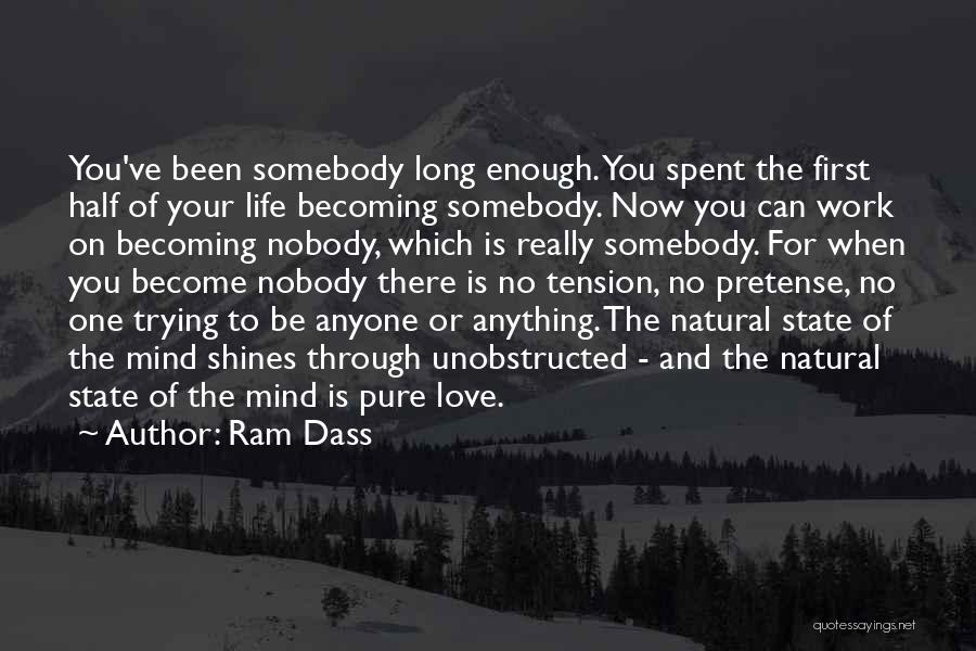 Ram Dass Quotes: You've Been Somebody Long Enough. You Spent The First Half Of Your Life Becoming Somebody. Now You Can Work On