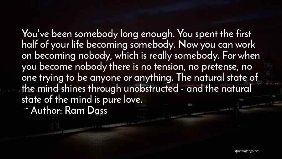 Ram Dass Quotes: You've Been Somebody Long Enough. You Spent The First Half Of Your Life Becoming Somebody. Now You Can Work On