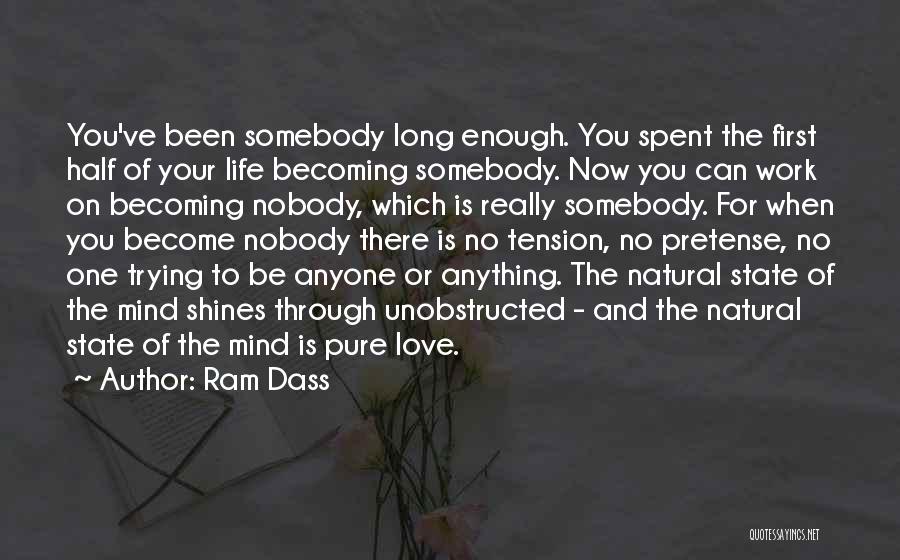 Ram Dass Quotes: You've Been Somebody Long Enough. You Spent The First Half Of Your Life Becoming Somebody. Now You Can Work On