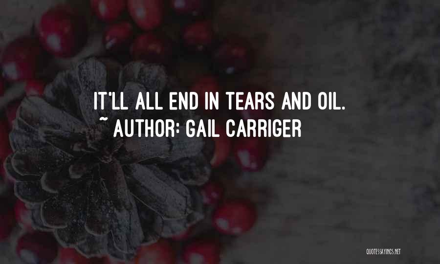 Gail Carriger Quotes: It'll All End In Tears And Oil.
