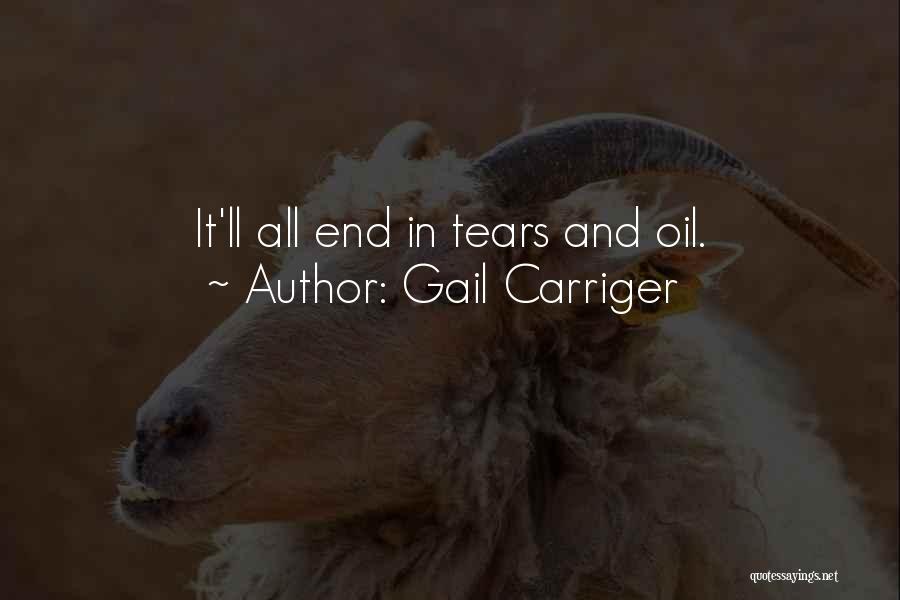 Gail Carriger Quotes: It'll All End In Tears And Oil.
