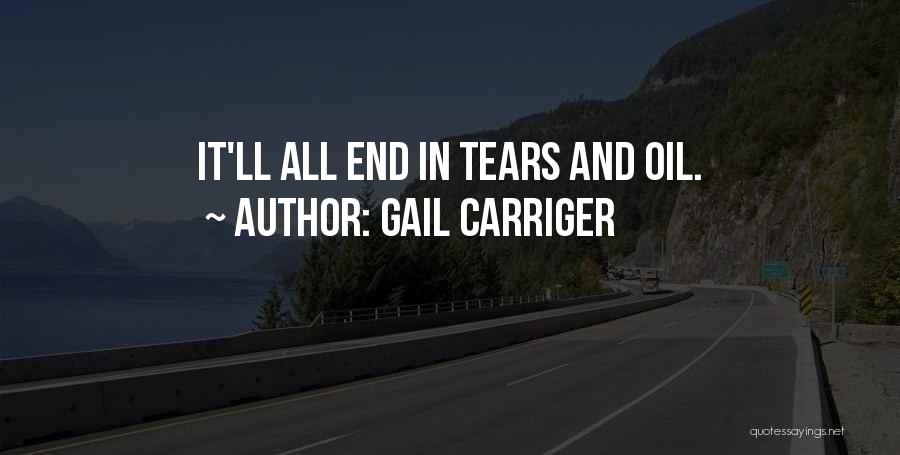 Gail Carriger Quotes: It'll All End In Tears And Oil.
