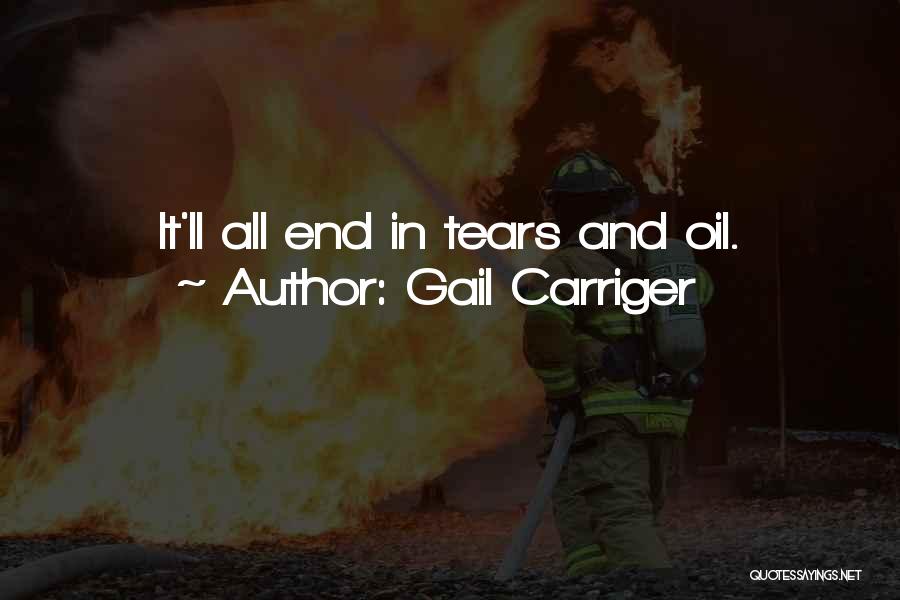 Gail Carriger Quotes: It'll All End In Tears And Oil.
