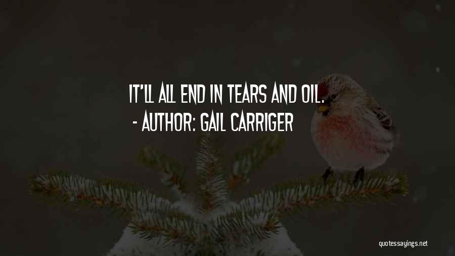 Gail Carriger Quotes: It'll All End In Tears And Oil.