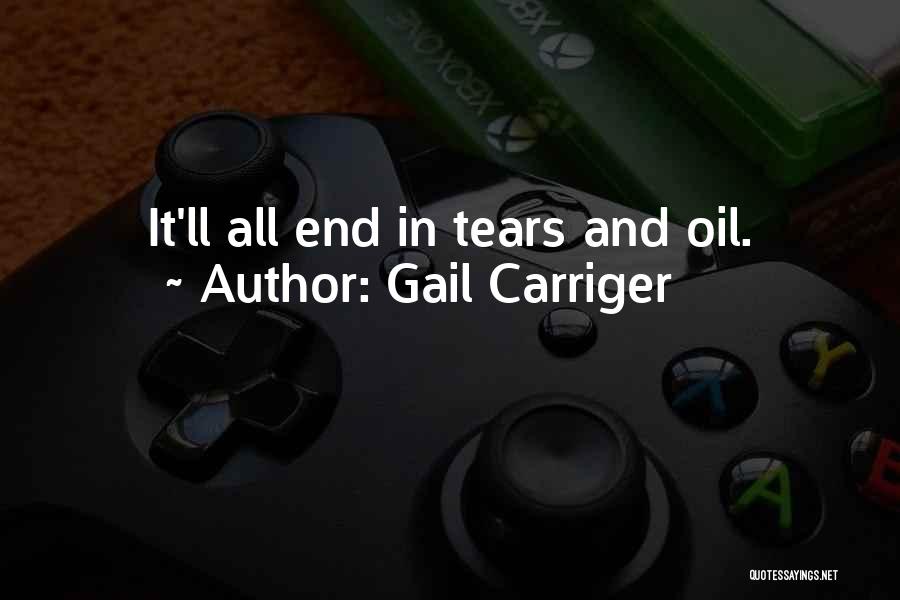 Gail Carriger Quotes: It'll All End In Tears And Oil.
