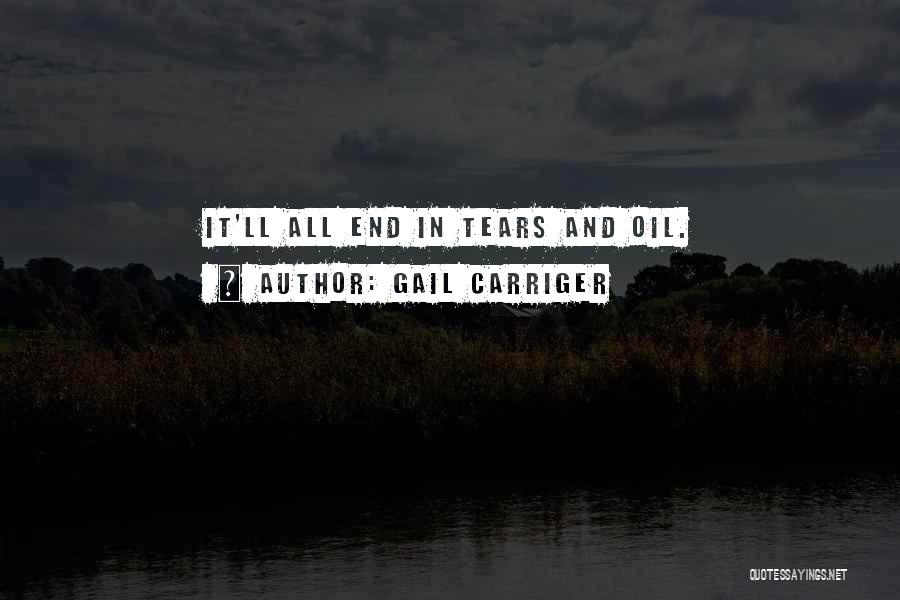 Gail Carriger Quotes: It'll All End In Tears And Oil.