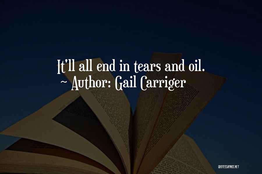 Gail Carriger Quotes: It'll All End In Tears And Oil.