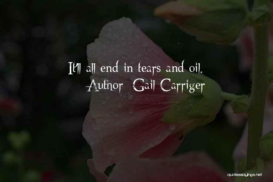 Gail Carriger Quotes: It'll All End In Tears And Oil.
