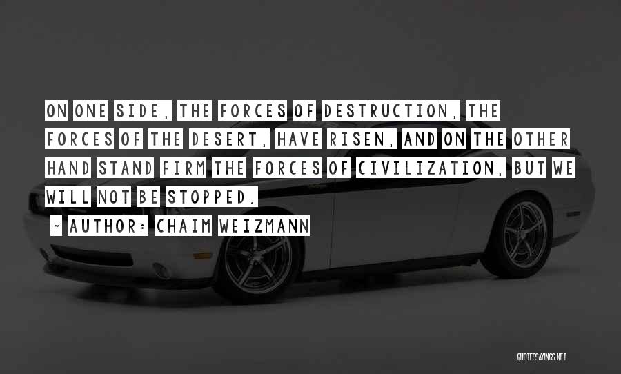 Chaim Weizmann Quotes: On One Side, The Forces Of Destruction, The Forces Of The Desert, Have Risen, And On The Other Hand Stand