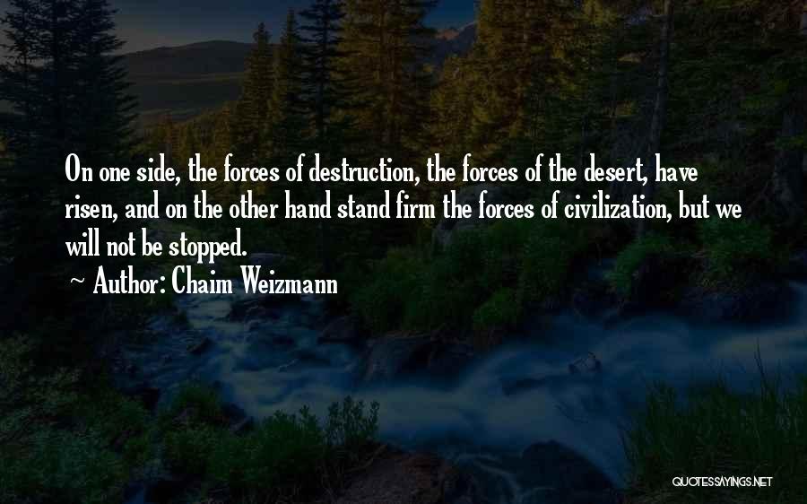 Chaim Weizmann Quotes: On One Side, The Forces Of Destruction, The Forces Of The Desert, Have Risen, And On The Other Hand Stand