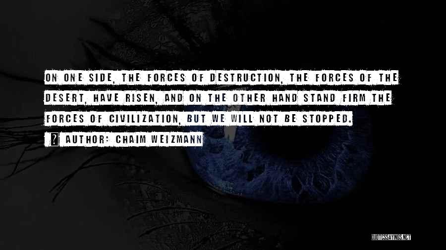 Chaim Weizmann Quotes: On One Side, The Forces Of Destruction, The Forces Of The Desert, Have Risen, And On The Other Hand Stand
