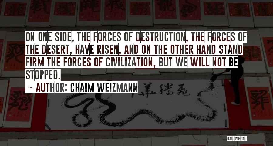Chaim Weizmann Quotes: On One Side, The Forces Of Destruction, The Forces Of The Desert, Have Risen, And On The Other Hand Stand