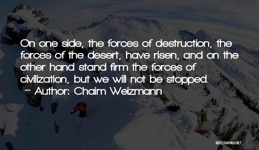 Chaim Weizmann Quotes: On One Side, The Forces Of Destruction, The Forces Of The Desert, Have Risen, And On The Other Hand Stand