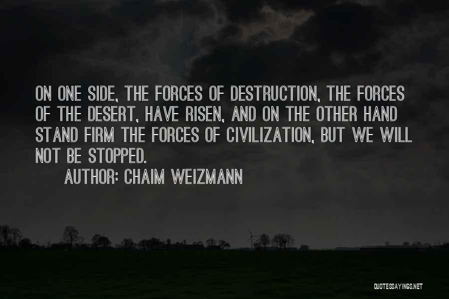 Chaim Weizmann Quotes: On One Side, The Forces Of Destruction, The Forces Of The Desert, Have Risen, And On The Other Hand Stand
