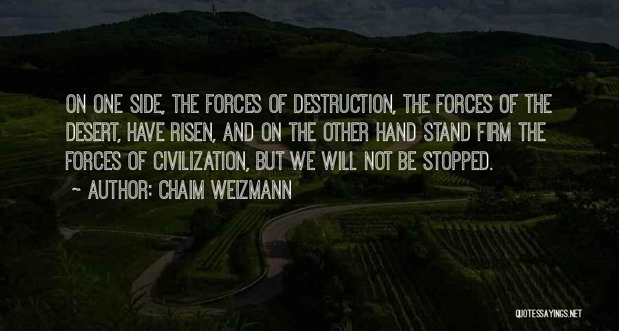 Chaim Weizmann Quotes: On One Side, The Forces Of Destruction, The Forces Of The Desert, Have Risen, And On The Other Hand Stand